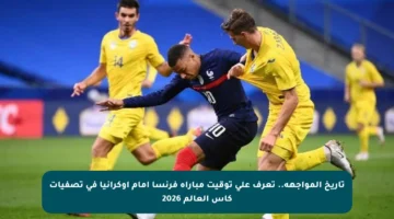 تاريخ المواجهة.. تعرف على توقيت مباراة فرنسا أمام أوكرانيا في تصفيات كأس العالم 2026